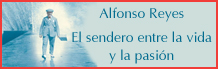 Alfonso Reyes. El sendero entre la vida y la pasión