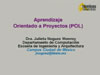 Aprendizaje Orientado a Proyectos (POL) / Dra. Julieta Noguez Monroy